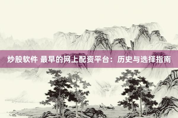 炒股软件 最早的网上配资平台：历史与选择指南