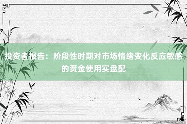 投资者报告：阶段性时期对市场情绪变化反应敏感的资金使用实盘配